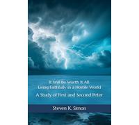 It Will Be Worth It All: Living Faithfully in a Hostile World: A Study of First and Second Peter
