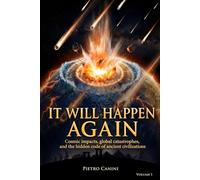 It will happen again: Cosmic impacts, global catastrophes and the hidden code of ancient civilizations