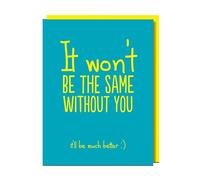 It Won't Be The Same Without You...It'll be much better : Rude & Funny Leaving Greeting Card! Ideal for Colleagues Co-Workers Boss Office Manger Supervisor Employee Friend Secretary New Job Good Luck