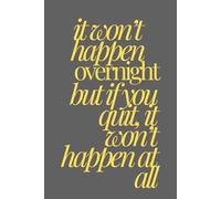 it won't happen overnight but if you quit, it won't happen at all | Self-Discovery & Motivational Journal | 120 Lined pages: Progress, Patience, Grit, Repeat