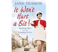 It Won't Hurt a Bit: Nursing Tales from the Swinging Sixties