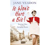 It Won't Hurt a Bit: Nursing Tales from the Swinging Sixties