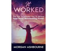 It Worked: The Not So Hidden Key To Reveal Your Manifesting Power