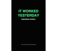 It Worked Yesterday: Debugging Journal for Programmers, Developers and Software Engineers (How to Survive Deployments)