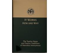 It Works How and Why - The Twelve Steps and Twelve Traditions of Narcotics Anonymous