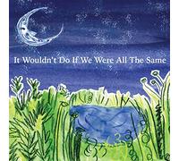 It Wouldn't Do If We Were All The Same