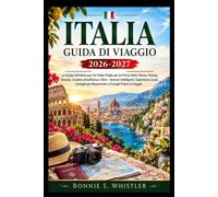 ITALA GUIDA DI VIAGGIO 2026-2027: La Guida Definitiva per chi Visita l'Italia per la Prima Volta: Roma, Firenze, Venezia, Costiera Amalfitana e Oltre ... per Risparmiare e Consigli Pratici di Viaggio