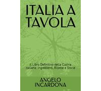 ITALIA A TAVOLA: Il Libro Definitivo della Cucina Italiana: Ingredienti, Ricette e Storie