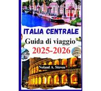 Italia centrale Guida di viaggio 2025 2026: Il tuo compagno per Roma, Firenze, Toscana, tesori nascosti, consigli di budget, itinerari e altro ancora