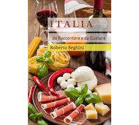 Italia da Raccontare e da Gustare: L’Italia svelata attraverso mappe, storie e piatti tipici