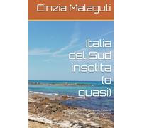 Italia del Sud insolita (o quasi): Puglia, Basilicata, Campania, Calabria, Sicilia, Sardegna - Consigli e curiosità in viaggio - Volume I (Le guide di una viaggiatrice appassionata)
