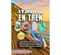 ITALIA EN TREN 2026: La guía definitiva para viajar en tren por rutas panorámicas, descubrir joyas ocultas, explorar ciudades y paisajes rurales, con itinerarios, billetes, pases y consejos de viaje.