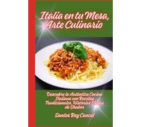 Italia en tu mesa, Arte Culinario: Descubre la auténtica cocina italiana con recetas tradicionales, historias llenas de sabor