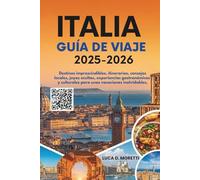 ITALIA GUÍA DE VIAJE 2025-2026: Destinos imprescindibles, itinerarios, consejos locales, joyas ocultas, experiencias gastronómicas y culturales para unas vacaciones inolvidables.