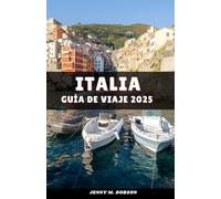 ITALIA GUÍA DE VIAJE 2025: "Descubra lo mejor de Italia: desde ruinas antiguas hasta paraísos costeros"