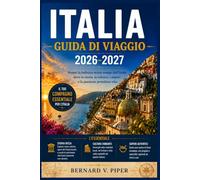 ITALIA GUIDA DI VIAGGIO 2026-2027: Una guida pratica per esplorare strade storiche, percorsi costieri, paesaggi alpini, tradizioni regionali e vita quotidiana locale.
