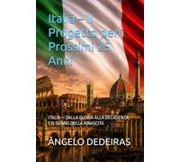Italia - Il Progetto per i Prossimi 25 Anni: ITALIA - DALLA GLORIA ALLA DECADENZA, E IL SOGNO DELLA RINASCITA