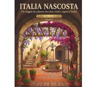 ITALIA NASCOSTA Un viaggio da colorare tra corti, vicoli e segreti d'Italia - Volume 2