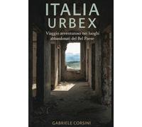 ITALIA URBEX: Viaggio avventuroso nei luoghi abbandonati del Bel Paese