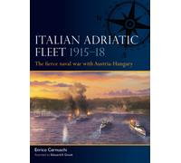 Italian Adriatic Fleet 1915-18 : The fierce naval war with Austria-Hungary