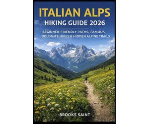 ITALIAN ALPS HIKING GUIDE 2026: BEGINNER-FRIENDLY PATHS, FAMOUS DOLOMITE HIKES & HIDDEN ALPINE TRAILS: 71 (ROAM THE EARTH)