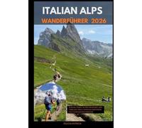 ITALIAN ALPS HIKING GUIDE 2026: Glacial Peaks, Alpine Meadows, and Timeless Trails Through Northern Italy’s Mountain Paradise: 59 (GOLBAL TRAVEL GUIDE FOR ALL AGES)