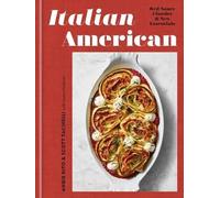 Italian American: Red Sauce Classics and New Essentials: A Cookbook