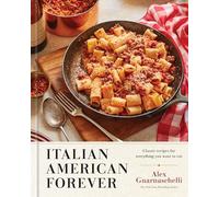 Italian American Forever: Classic Recipes for Everything You Want to Eat: A Cookbook