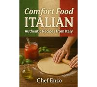 Italian Authentic Recipes - Comfort Food Straight from the Heart of Italy