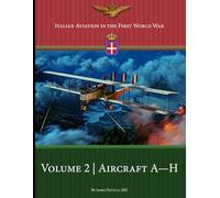 Italian Aviation in the First World War: Volume 2: Aircraft A-H