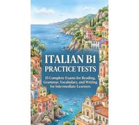 Italian B1 Practice Tests: 15 Complete Exams for Reading, Grammar, Vocabulary, and Writing for Intermediate Learners