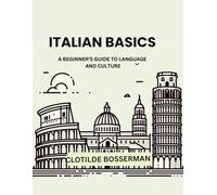 ITALIAN BASICS: A BEGINNER’S GUIDE TO LANGUAGE AND CULTURE