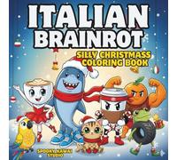 Italian Brainrot Silly Christmas Coloring Book: Viral Characters Dressed Up for the Holidays. Weird, Fun, and Totally Festive for Kids, Teens and Adults.