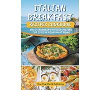 Italian Breakfast Recipes Cookbook: Mediterranean Inspired Recipes For Italian Cooking At Home