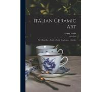 Italian Ceramic Art: The Albarello, a Study in Early Renaissance Maiolica
