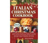 ITALIAN CHRISTMAS COOKBOOK: Traditional Recipes to Share and Savor: Enjoy Festive Panettone, Hearty Lasagna, Baccalà alla Vicentina, Struffoli Fritters, Chewy Torrone and More