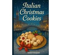 Italian Christmas Cookies Cookbook: Traditional Holiday Baking Recipes for Authentic Italian Desserts, Festive Cookies & Sweet Homemade Gifts from the Heart (Holiday Cookbooks)