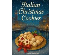 Italian Christmas Cookies Cookbook: Traditional Holiday Baking Recipes for Authentic Italian Desserts, Festive Cookies & Sweet Homemade Gifts from the Heart (Holiday Cookbooks)