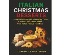 Italian Christmas Desserts: 75 Authentic Recipes of Holiday Treats, Cookies, and Sweet Bakes from Italy’s Festive Tradition (The Custodian’s Recipes ... Cookbooks for Weight Loss & Flavorful Living)