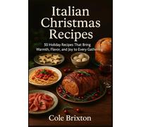 Italian Christmas Recipes: 50 Holiday Recipes That Bring Warmth, Flavor, and Joy to Every Gathering