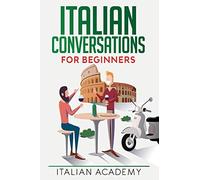 Italian Conversations for Beginners: 150 Italian Dialogues with Translation and Reading Comprehension Exercises