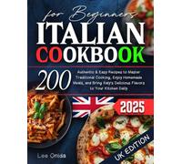 Italian Cookbook for Beginners: 200 Authentic, Easy-to-Follow Recipes to Master Traditional Italian Cooking, Enjoy Homemade Meals, and Bring Italy's Delicious Flavors to Your Kitchen Daily