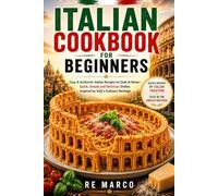 Italian Cookbook for Beginners: Easy & Authentic Recipes, 5-Ingredient Meals, and Step-by-Step Cooking to Bring Italy to Your Table