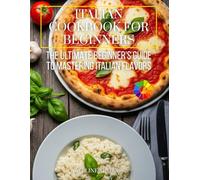 Italian Cookbook for Beginners: The Ultimate Beginner's Guide to Mastering Italian Flavors