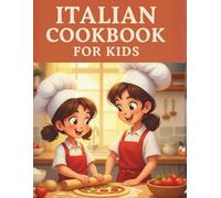 Italian Cookbook for Kids: Fun and Easy Italian Recipes for Young Chefs Ages 9-12 Learn to Make Pasta, Pizza, and More with Step-by-Step Instructions and Colorful Illustrations