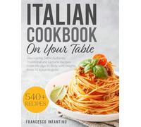 Italian Cookbook On Your Table: Discovering 540+ Authentic Traditional and Genuine Recipes | From the Alps to Sicily with Insights from All Italian Regions