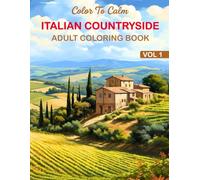 Italian Countryside Adult Coloring Book: Beautiful Villas, Rolling Farmland, Vineyards, Quaint Villages, and Serene Landscapes to Help You Relax and Unwind (Color To Calm)
