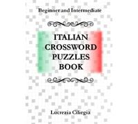 Italian Crossword Puzzles Book: Learn Lots Of Common Words In Italian While Having Fun With 100 Large Printed Crosswords