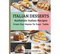 Italian Desserts: Authentic and Simple Recipes for the Home Baker to Master the Art of Italian Baking