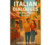 Italian Dialogues for Beginners, Volume 1: Real-Life Conversations to Help You Start Speaking Italian Today (Italian Short Stories for Beginners)